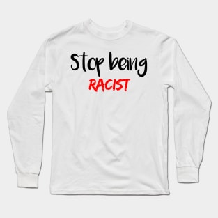 Stop Being Racist Long Sleeve T-Shirt